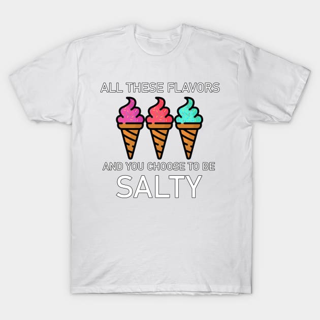 All these flavors and you choose to be salty T-Shirt by idkco